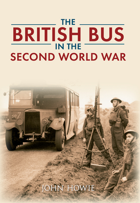 The British Bus in the Second World War by John Howie