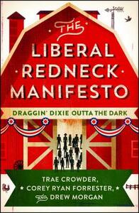 The Liberal Redneck Manifesto: Draggin' Dixie Outta the Dark by Trae Crowder, Drew Morgan, Corey Ryan Forrester