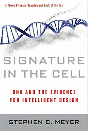 Signature in the Cell: DNA and the Evidence for Intelligent Design by Stephen C. Meyer