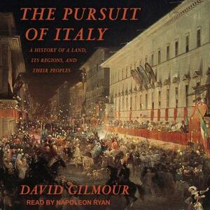 The Pursuit of Italy: A History of a Land, Its Regions, and Their Peoples by David Gilmour