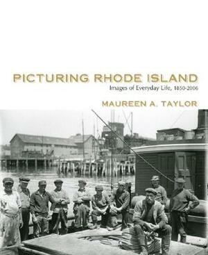 Picturing Rhode Island: Images from Everyday Life, 1850a 2006 by Maureen Taylor