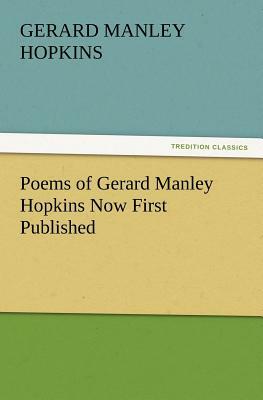 Poems of Gerard Manley Hopkins Now First Published by Gerard Manley Hopkins