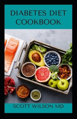 Diabetes Diet Cookbook: An Effective Meal Plan For Newly Diagnosed Diabetes And Reversing Diabetes by Scott Wilson