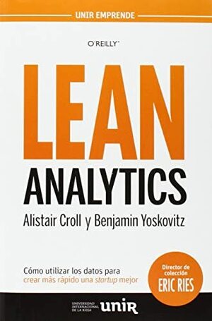 Lean Analytics: Cómo utilizar los datos para crear más rápido una startup mejor by Benjamin Yoskovitz, Alistair Croll