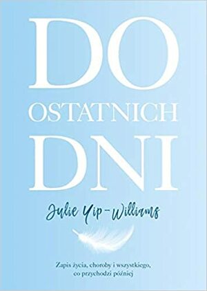 Do ostatnich dni. Zapis życia, choroby i wszystkiego, co przychodzi później by Julie Yip-Williams