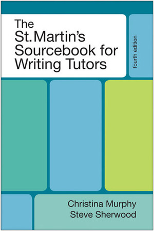 The St. Martin's Sourcebook for Writing Tutors by Steve Sherwood, Christina Murphy