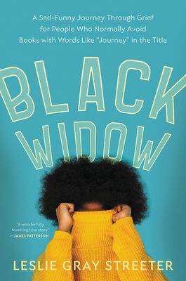 Black Widow: A Sad-Funny Journey Through Grief for People Who Normally Avoid Books with Words Like "journey" in the Title by Leslie Gray Streeter