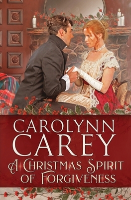 A Christmas Spirit of Forgiveness by Carolynn Carey