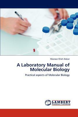 A Laboratory Manual of Molecular Biology by Masroor Ellahi Babar