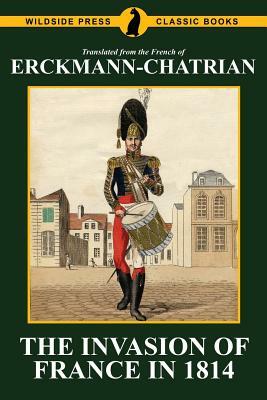 The Invasion of France in 1814: Erckmann-Chatrian by Emile Erckmann, Erckmann-Chatrian, Alexandre Chatrian