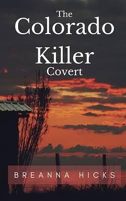 The Colorado Killer: Covert by Breanna Hicks