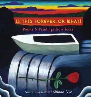 Is This Forever, or What?: PoemsPaintings from Texas by Various, Naomi Shihab Nye