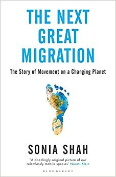 The Next Great Migration: The Story of Movement on a Changing Planet by Sonia Shah