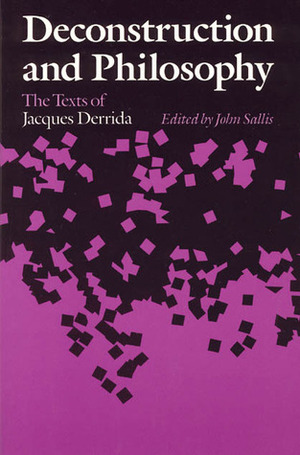 Deconstruction and Philosophy: The Texts of Jacques Derrida by John Sallis, Jacques Derrida