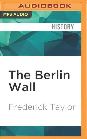 The Berlin Wall by Frederick Taylor