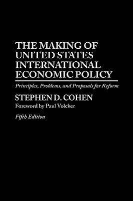 The Making of United States International Economic Policy: Principles, Problems, and Proposals for Reform, 5th Edition by Stephen D. Cohen