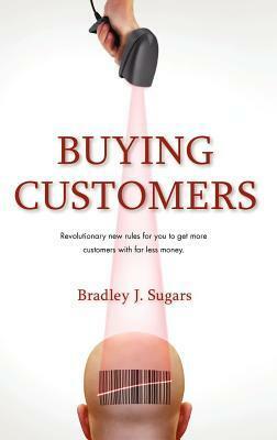 Buying Customers by Bradley J. Sugars