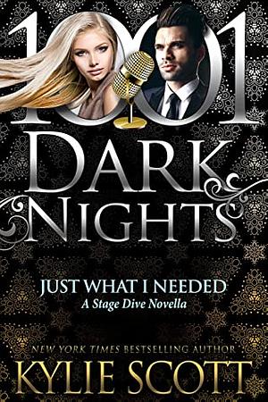 Just What I Needed: A Stage Dive Novella by Kylie Scott
