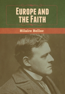Europe and the Faith by Hilaire Belloc
