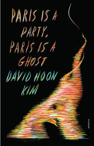 Paris Is a Party, Paris Is a Ghost: A Novel by David Hoon Kim
