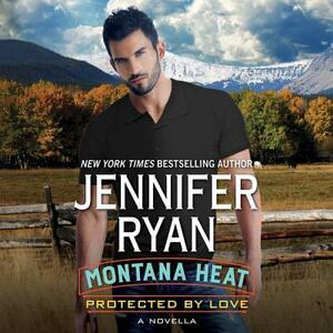 Montana Heat: Protected by Love: A Novella by Jennifer Ryan