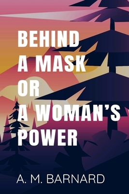 BEHIND A MASK OR A WOMAN'S POWER - A. M. Barnard: Classic Publication 1866 by 