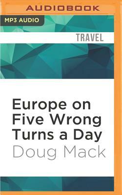 Europe on Five Wrong Turns a Day: One Man, Eight Countries, One Vintage Travel Guide by Doug Mack
