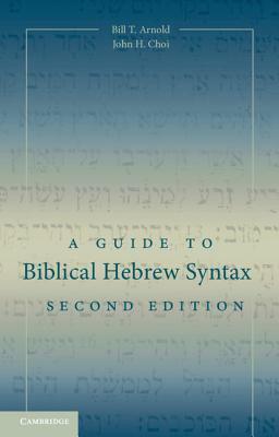 A Guide to Biblical Hebrew Syntax by John H. Choi, Bill T. Arnold