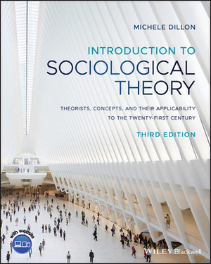 Introduction to Sociological Theory: Theorists, Concepts, and Their Applicability to the Twenty-First Century by Michele Dillon