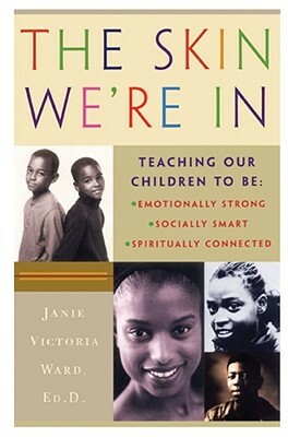 The Skin We're in: Teaching Our Teens to Be Emotionally Strong, Socially Smart, and Spiritually Connected by Janie Victoria Ward