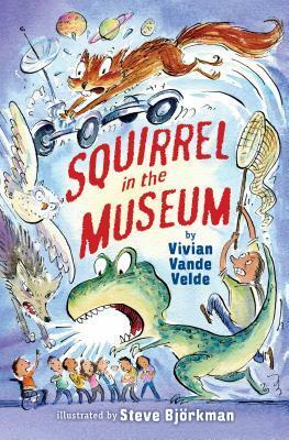 Squirrel in the Museum by Vivian Vande Velde, Steve Bjorkman