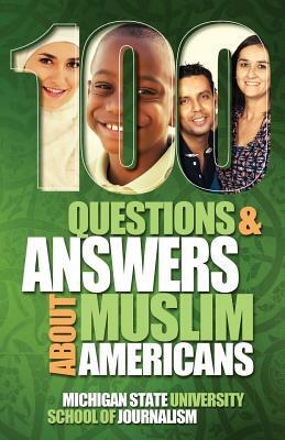 100 Questions and Answers About Muslim Americans with a Guide to Islamic Holidays by Michigan State School of Journalism