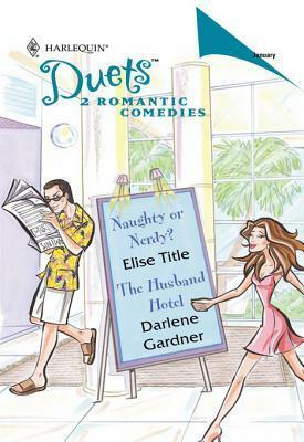 Naughty or Nerdy? / The Husband Hotel by Darlene Gardner, Elise Title