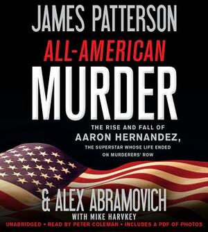 All-American Murder: The Rise and Fall of Aaron Hernandez, the Superstar Whose Life Ended on Murderers' Row by Mike Harvkey, Alex Abramovich, James Patterson