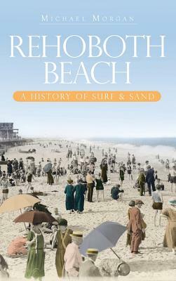 Rehoboth Beach: A History of Surf & Sand by Michael Morgan