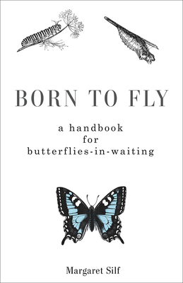 Born to Fly: A Handbook for Butterflies-in-Waiting by Margaret Silf