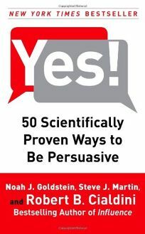 Yes!: 50 Scientifically Proven Ways to Be Persuasive by Noah J. Goldstein, Robert B. Cialdini, Steve J. Martin