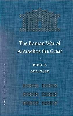 The Roman War of Antiochos the Great by John D. Grainger