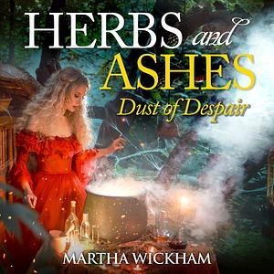 Herbs and Ashes: Dust of Despair by Martha Wickham