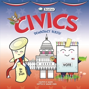 Basher Civics: Democracy Rules! by Shannon Weber