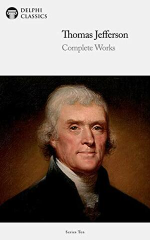 Delphi Complete Works of Thomas Jefferson by Thomas Jefferson
