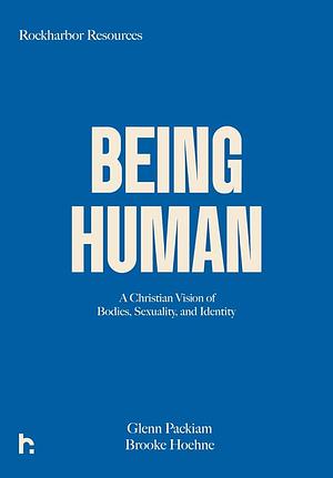 Being Human: A Christian Vision of Bodies, Sexuality, and Identity by Glenn Packiam, Brooke Hoehne