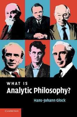 What Is Analytic Philosophy? by Hans-Johann Glock