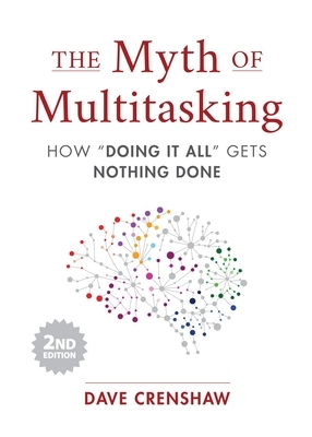 The Myth of Multitasking, Second Edition: How "doing It All" Gets Nothing Done by Dave Crenshaw