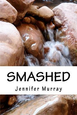 Smashed: Through poetry, share the non-fiction journey of a young mother and her son while breaking free from domestic violence by Jennifer Murray