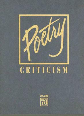 Poetry Criticism, Volume 78: Excerpts from Criticism of the Works of the Most Significant and Widely Studied Poets of World Literature by 