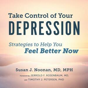 Take Control of Your Depression: Strategies to Help You Feel Better Now by Susan J. Noonan