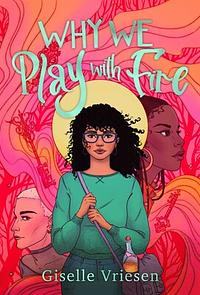 Why We Play With Fire by Giselle Vriesen