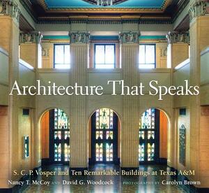 Architecture That Speaks, Volume 127: S. C. P. Vosper and Ten Remarkable Buildings at Texas A&m by Nancy T. McCoy, David G. Woodcock