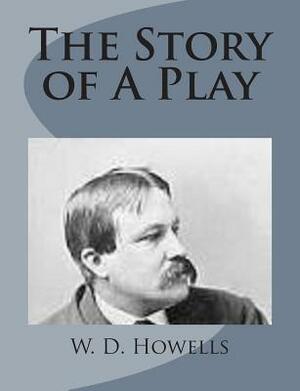 The Story of A Play by W. D. Howells